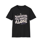 Manifesting Five Minutes Alone T-Shirt