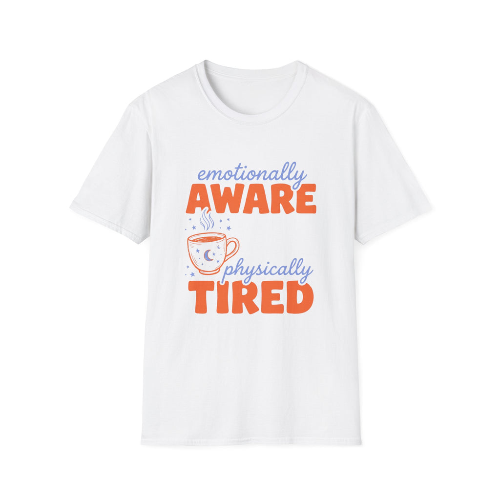 Emotionally Aware, Physically Tired T-Shirt