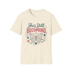 She’s Still Becoming T-Shirt