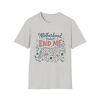 Motherhood Didn’t End Me T-Shirt