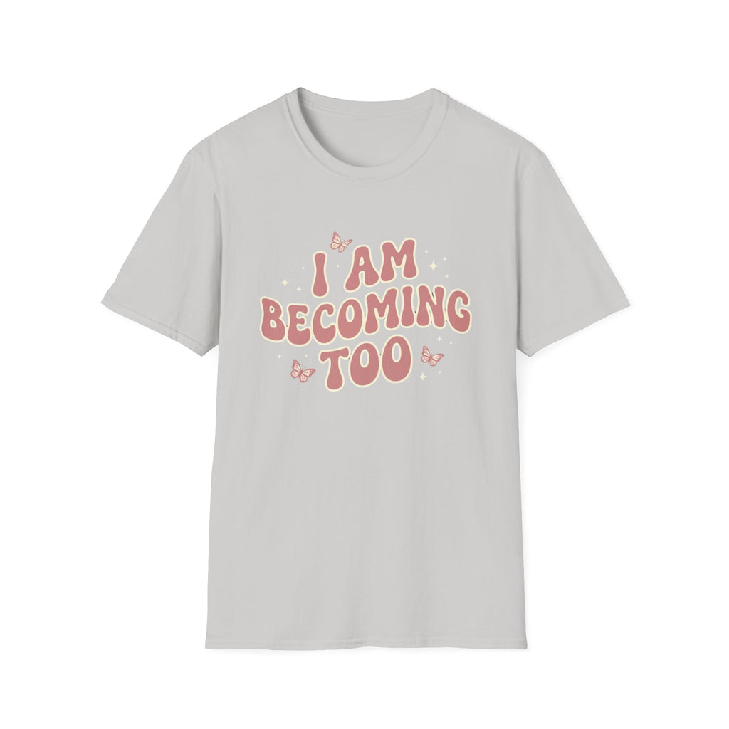 I Am Becoming Too T‑Shirt