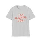 I Am Becoming Too T‑Shirt
