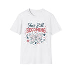 She’s Still Becoming T-Shirt