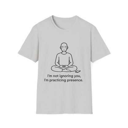 I’m Not Ignoring You, I’m Practicing Presence Tee