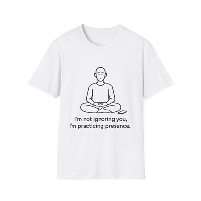 I’m Not Ignoring You, I’m Practicing Presence Tee