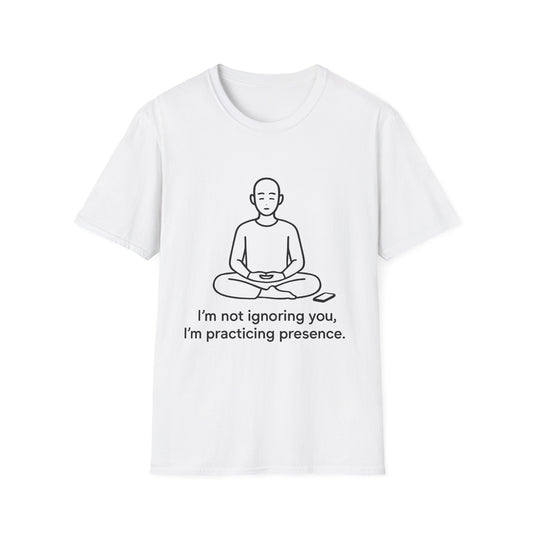 I’m Not Ignoring You, I’m Practicing Presence Tee