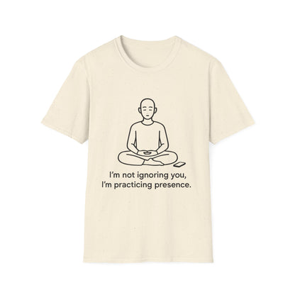 I’m Not Ignoring You, I’m Practicing Presence Tee