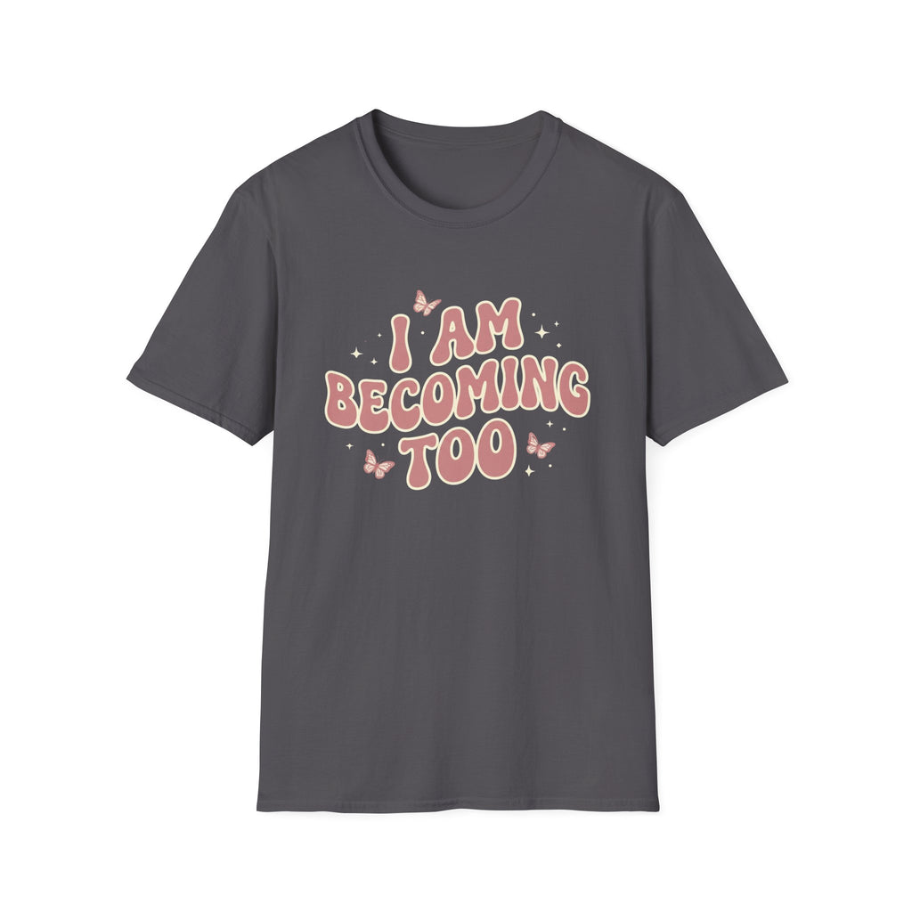 I Am Becoming Too T‑Shirt