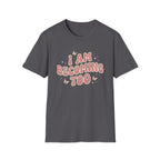 I Am Becoming Too T‑Shirt