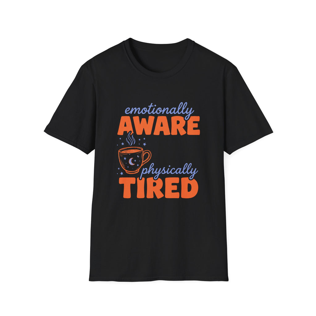 Emotionally Aware, Physically Tired T-Shirt